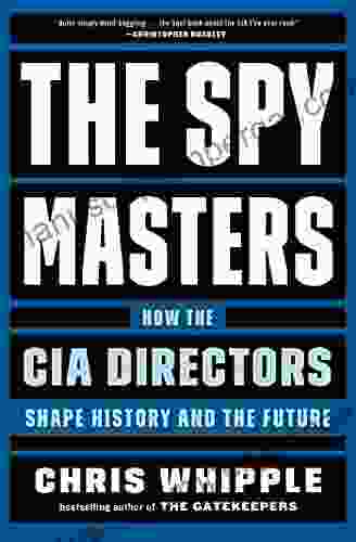 The Spymasters: How The CIA Directors Shape History And The Future