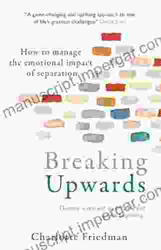 Breaking Upwards: How To Manage The Emotional Impact Of Separation