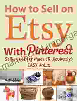 How To Sell On Etsy With Pinterest Selling On Etsy Made Ridiculously Easy Vol 2: Your No Nonsense Guide To Etsy Marketing That Works