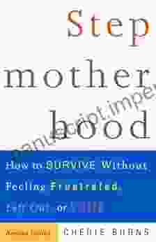 Stepmotherhood: How To Survive Without Feeling Frustrated Left Out Or Wicked Revised Edition