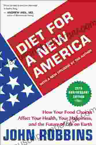 Diet for a New America 25th Anniversary Edition: How Your Food Choices Affect Your Health Your Happiness and the Future of Life on Earth