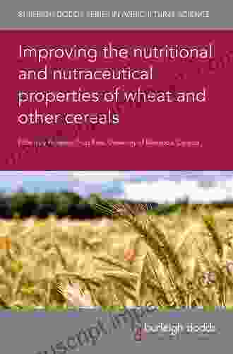 Improving The Nutritional And Nutraceutical Properties Of Wheat And Other Cereals (Burleigh Dodds In Agricultural Science 81)