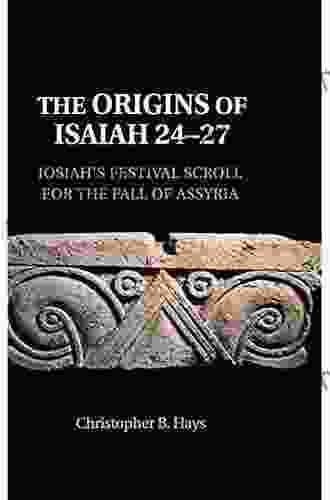 The Origins Of Isaiah 24 27: Josiah S Festival Scroll For The Fall Of Assyria