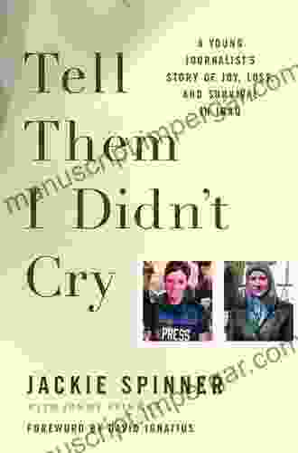 Tell Them I Didn T Cry: A Young Journalist S Story Of Joy Loss And Survival In Iraq