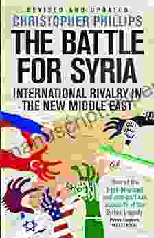 The Battle for Syria: International Rivalry in the New Middle East