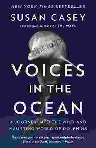 Voices In The Ocean: A Journey Into The Wild And Haunting World Of Dolphins