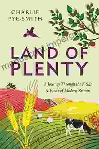 Land Of Plenty: A Journey Through The Fields And Foods Of Modern Britain