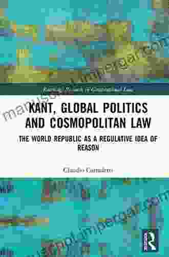 Kant Global Politics And Cosmopolitan Law: The World Republic As A Regulative Idea Of Reason (Routledge Research In Constitutional Law)