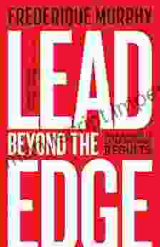 Lead Beyond The Edge: The Bold Path To Extraordinary Results