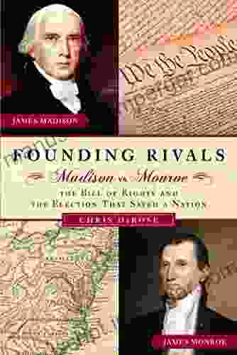 Founding Rivals: Madison Vs Monroe The Bill Of Rights And The Election That Saved A Nation