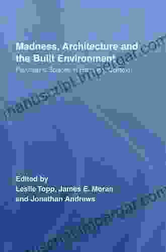 Madness Architecture And The Built Environment: Psychiatric Spaces In Historical Context (Routledge Studies In The Social History Of Medicine 27)