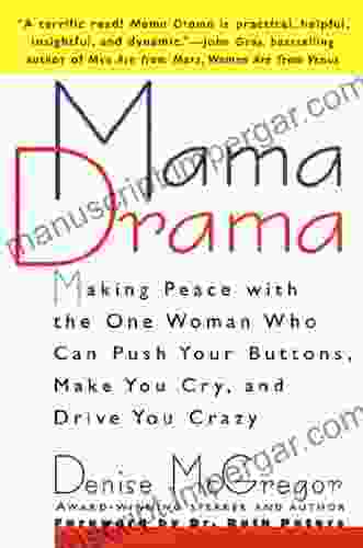 Mama Drama: Making Peace With The One Woman Who Can Push Your Buttons Make You Cry And Drive You Crazy