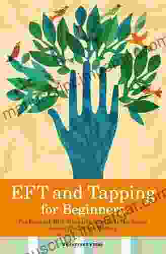 EFT And Tapping For Beginners: The Essential EFT Manual To Start Relieving Stress Losing Weight And Healing