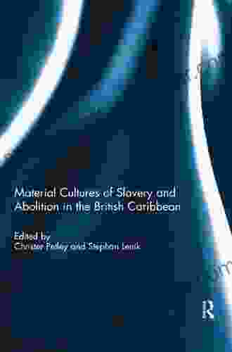 Material Cultures Of Slavery And Abolition In The British Caribbean