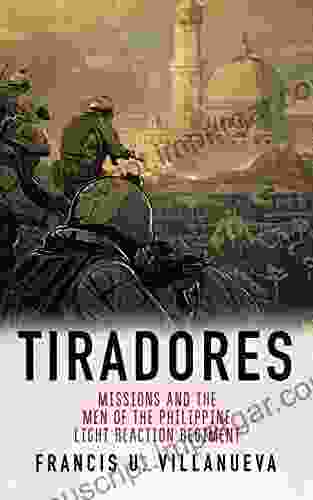 Tiradores: Missions and the Men of the Philippine s Light Reaction Regiment