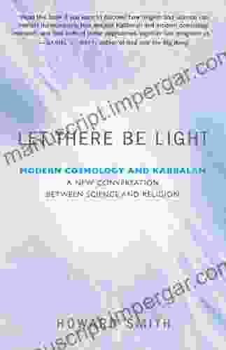 Let There Be Light: Modern Cosmology And Kabbalah: A New Conversation Between Science And Religion