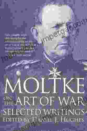 Moltke On The Art Of War: Selected Writings