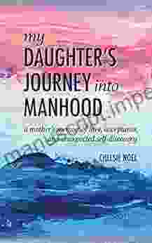 My Daughter S Journey Into Manhood: A Mother S Memoir Of Love Acceptance And Unexpected Self Discovery