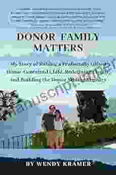 Donor Family Matters: My Story Of Raising A Profoundly Gifted Donor Conceived Child Redefining Family And Building The Donor Sibling Registry