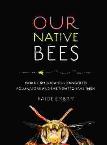 Our Native Bees: North America S Endangered Pollinators And The Fight To Save Them