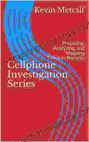 Cellphone Investigation Series: Preparing Analyzing And Mapping T Mobile Records (Cell Phone Investigation Series: Carrier Records 2)