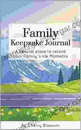 Family Keepsake Journal: Record A Family S History Of Life Moments Inside Their Very Own Journal