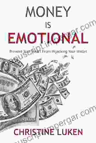 Money Is Emotional: Prevent Your Heart From Hijacking Your Wallet