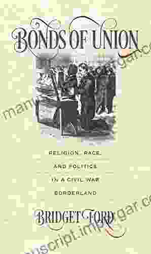 Bonds Of Union: Religion Race And Politics In A Civil War Borderland (Civil War America)