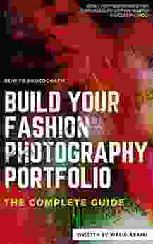 Build Your Fashion Photography Portfolio: The Complete Guide: ONE (Fashion Photography Portfolio Building 1)