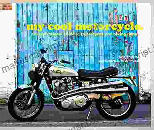 My Cool Motorcycle: An Inspirational Guide To Motorcycles And Biking Culture