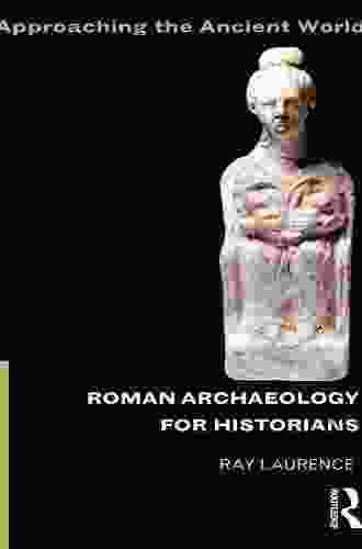 Roman Archaeology for Historians (Approaching the Ancient World)