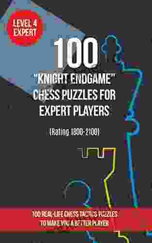 100 Knight Endgame Chess Puzzles For Expert Players (Rating 1800 2100): 100 Real Life Chess Tactics Puzzles For Beginners To Make You A Better Player And Tactics Knight Endgames 4)