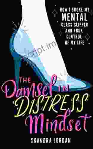 The Damsel In Distress Mindset: How I Broke My Mental Glass Slipper And Changed My Life