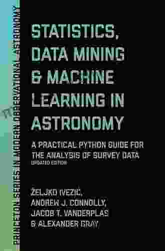 Statistics Data Mining And Machine Learning In Astronomy: A Practical Python Guide For The Analysis Of Survey Data Updated Edition (Princeton In Modern Observational Astronomy 13)