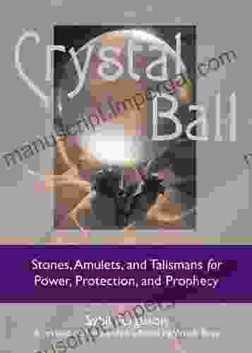 Crystal Ball: Stones Amulets And Talismans For Power Protection And Prophecy