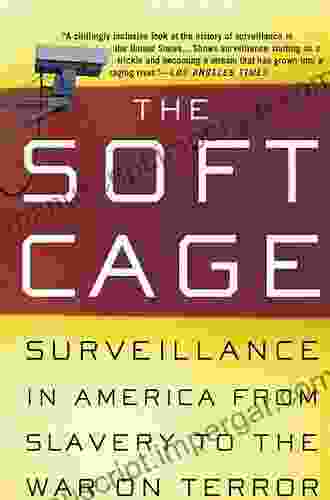 The Soft Cage: Surveillance In America From Slavery To The War On Terror