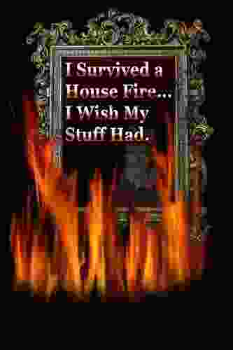 I Survived A House Fire I Wish My Stuff Had