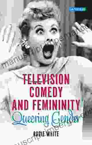 Television Comedy And Femininity: Queering Gender (Library Of Gender And Popular Culture 9)