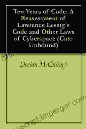 Ten Years Of Code: A Reasessment Of Lawrence Lessig S Code And Other Laws Of Cyberspace (Cato Unbound 52009)