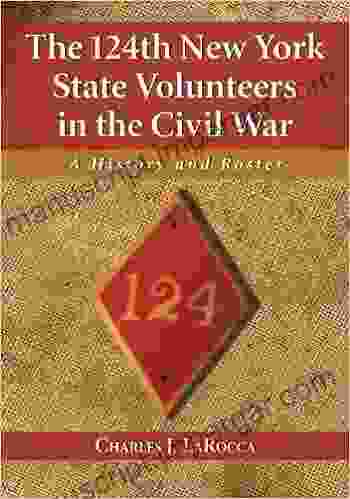 The 124th New York State Volunteers In The Civil War: A History And Roster