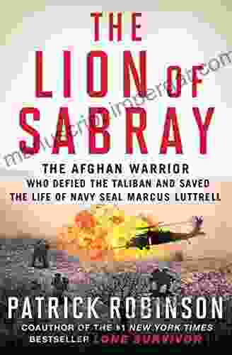 The Lion Of Sabray: The Afghan Warrior Who Defied The Taliban And Saved The Life Of Navy SEAL Marcus Luttrell