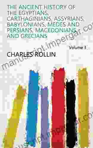 The Ancient History Of The Egyptians Carthaginians Assyrians Babylonians Medes And Persians Macedonians And Grecians Volume 3