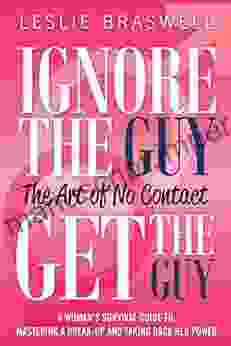 Ignore The Guy Get The Guy: The Art Of No Contact: A Woman S Survival Guide To Mastering A Breakup And Taking Back Her Power