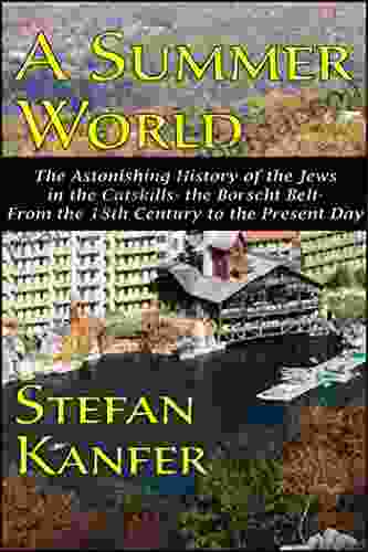 A Summer World: The Astonishing History of the Jews in the Catskills the Borscht Belt from the 18th Century to the Present Day