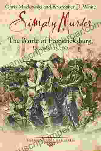 Simply Murder: The Battle Of Fredericksburg December 13 1862 (Emerging Civil War Series)