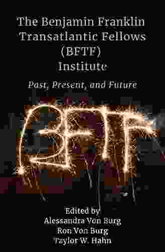 The Benjamin Franklin Transatlantic Fellows (BFTF) Institute: Past Present And Future