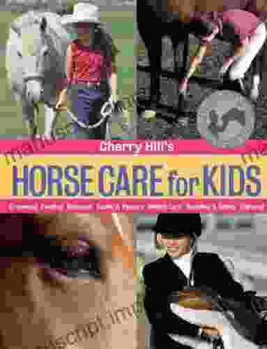 Cherry Hill S Horse Care For Kids: Grooming Feeding Behavior Stable Pasture Health Care Handling Safety Enjoying