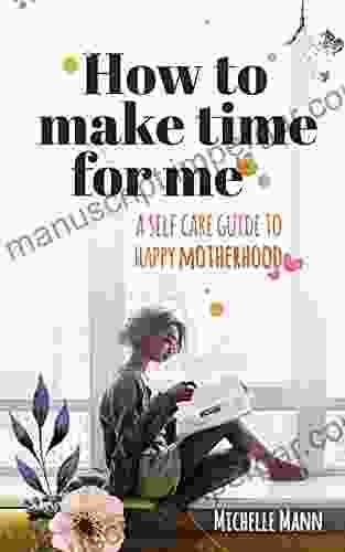 How To Make Time For Me: A Self Care Guide To Happy Motherhood (Parenting Tips Tricks)