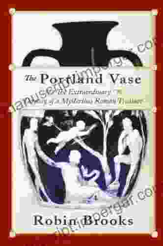 The Portland Vase: The Extraordinary Odyssey Of A Mysterious Roman Treasure