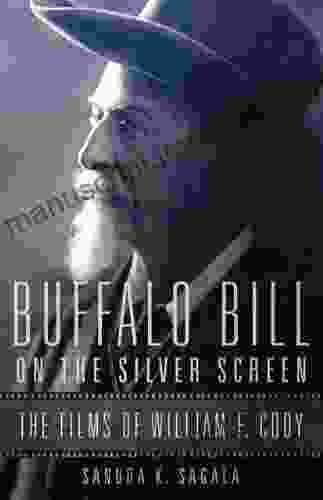 Buffalo Bill On The Silver Screen: The Films Of William F Cody (William F Cody On The History And Culture Of The American West 1)